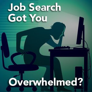 job search got you overwhelmed